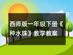 西師版一年級下冊《種水珠》教學(xué)教案一等獎(jiǎng)