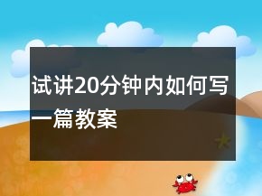 試講20分鐘內(nèi)如何寫一篇教案