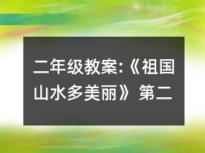 二年級(jí)教案:《祖國(guó)山水多美麗》 （第二課時(shí)）一等獎(jiǎng)