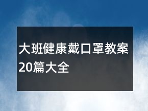 大班健康戴口罩教案20篇大全