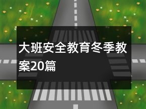 大班安全教育冬季教案20篇