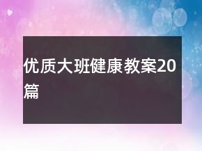 優(yōu)質(zhì)大班健康教案20篇