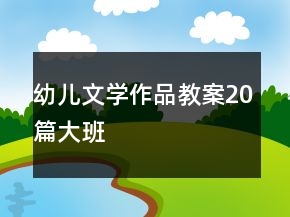 幼兒文學作品教案20篇大班