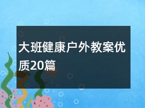 大班健康戶外教案優(yōu)質(zhì)20篇