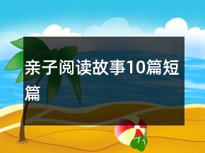 親子閱讀故事10篇短篇