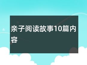 親子閱讀故事10篇內(nèi)容
