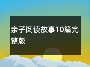 親子閱讀故事10篇完整版