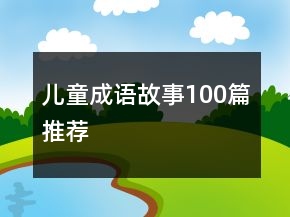 兒童成語故事100篇推薦