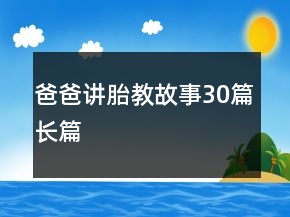 爸爸講胎教故事30篇長(zhǎng)篇