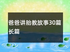 爸爸講胎教故事30篇長篇