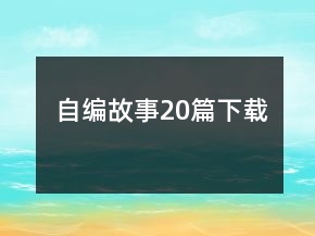 自編故事20篇下載