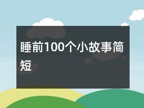 睡前100個(gè)小故事簡(jiǎn)短