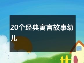 20個經(jīng)典寓言故事幼兒