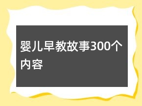 嬰兒早教故事300個內(nèi)容