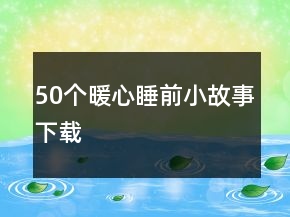 50個(gè)暖心睡前小故事下載