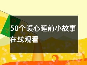 50個(gè)暖心睡前小故事在線觀看