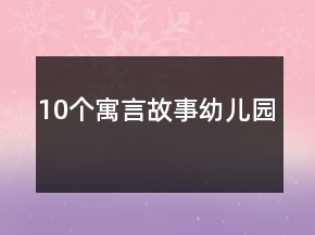10個寓言故事幼兒園