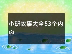小班故事大全53個(gè)內(nèi)容