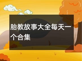 胎教故事大全每天一個合集
