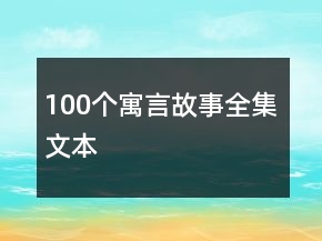 100個(gè)寓言故事全集文本