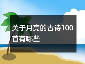 關(guān)于月亮的古詩100首有哪些