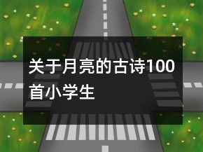 關(guān)于月亮的古詩(shī)100首小學(xué)生