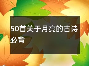 50首關(guān)于月亮的古詩必背