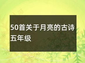50首關(guān)于月亮的古詩五年級