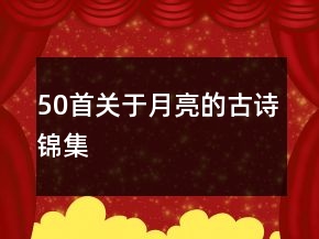 50首關(guān)于月亮的古詩(shī)錦集
