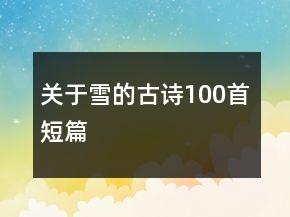 關(guān)于雪的古詩100首短篇