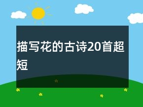 描寫花的古詩(shī)20首超短