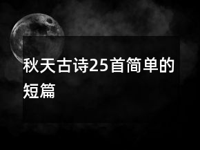 秋天古詩(shī)25首簡(jiǎn)單的短篇