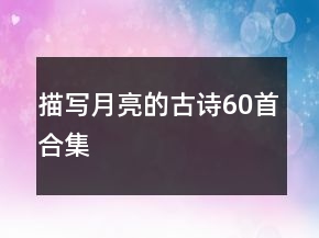 描寫月亮的古詩60首合集