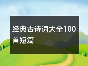 經(jīng)典古詩詞大全100首短篇