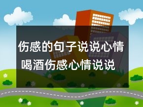 傷感的句子說說心情 喝酒傷感心情說說120句