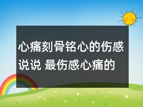 心痛刻骨銘心的傷感說說 最傷感心痛的短句說說116句