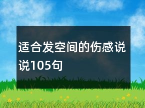適合發(fā)空間的傷感說說105句