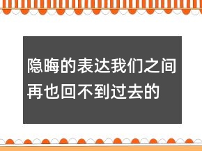 隱晦的表達我們之間再也回不到過去的文案 回不148句