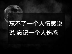 忘不了一個(gè)人傷感說說 忘記一個(gè)人傷感句子95句