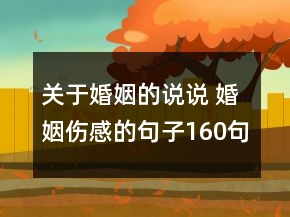 關(guān)于婚姻的說說 婚姻傷感的句子160句