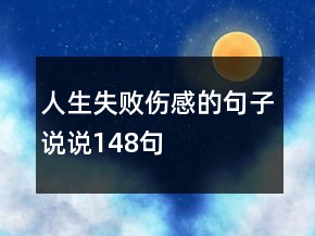 人生失敗傷感的句子說說148句