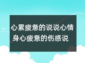 心累疲憊的說說心情 身心疲憊的傷感說說100句