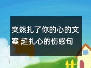 突然扎了你的心的文案 超扎心的傷感句子149句