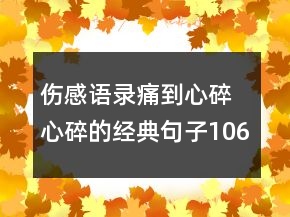 傷感語錄痛到心碎 心碎的經(jīng)典句子106句