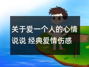 關(guān)于愛(ài)一個(gè)人的心情說(shuō)說(shuō) 經(jīng)典愛(ài)情傷感句子說(shuō)說(shuō)109句