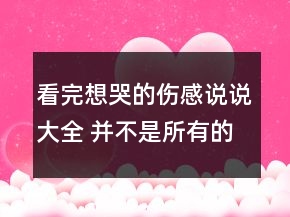 看完想哭的傷感說說大全 并不是所有的疼痛都可150句