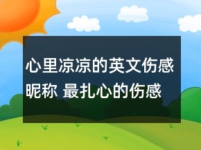 心里涼涼的英文傷感昵稱 最扎心的傷感昵稱英文77句