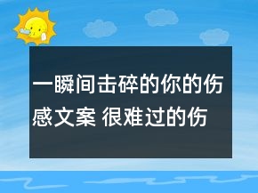 一瞬間擊碎的你的傷感文案 很難過(guò)的傷感語(yǔ)錄148句