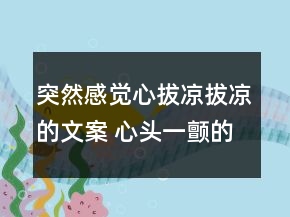 突然感覺心拔涼拔涼的文案 心頭一顫的傷感短句97句