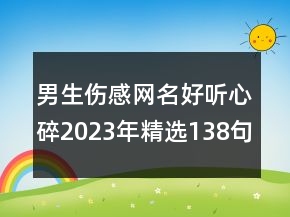 男生傷感網(wǎng)名好聽心碎2023年精選138句
